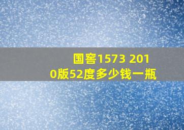 国窖1573 2010版52度多少钱一瓶